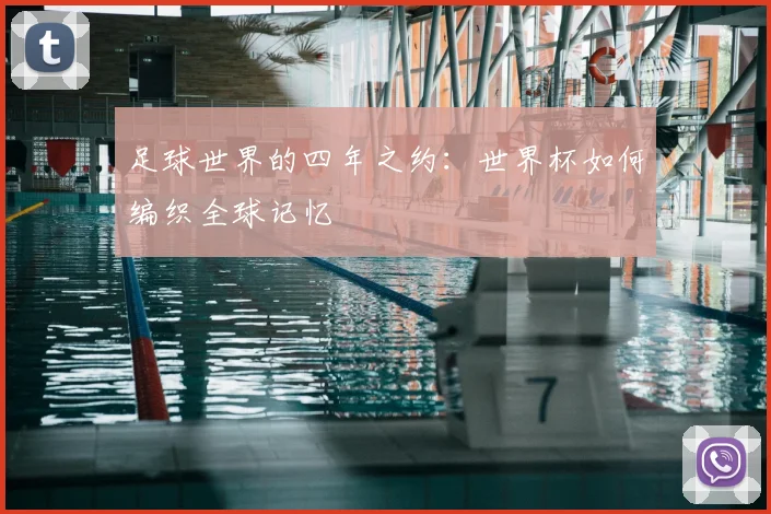 足球世界的四年之约：世界杯如何编织全球记忆