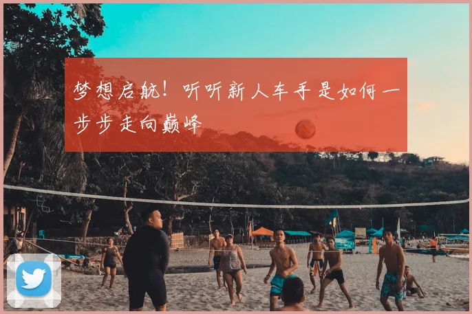 梦想启航！听听新人车手是如何一步步走向巅峰